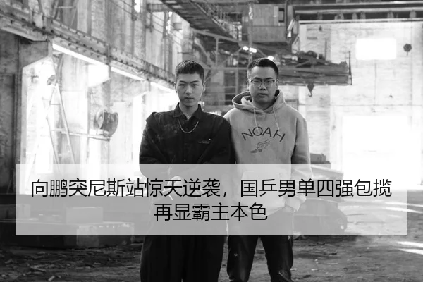向鹏突尼斯站惊天逆袭，国乒男单四强包揽再显霸主本色